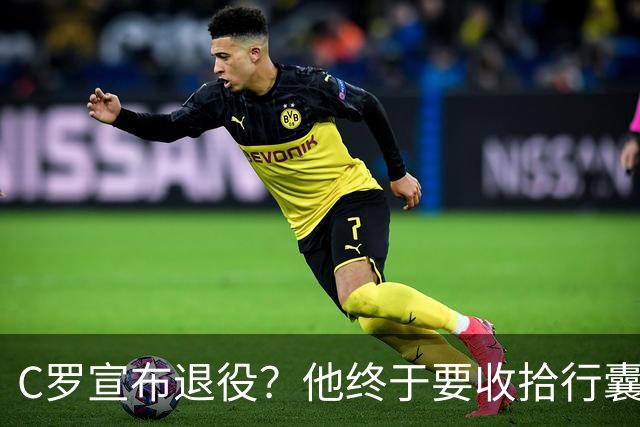 C罗宣布退役？他终于要收拾行囊了！